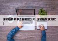 区块链贷款中介有哪些公司[区块链发放贷款]