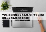 中链区块链科技公司怎么样上班[中链区块链科技公司怎么样上班累不累]