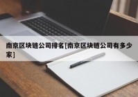 南京区块链公司排名[南京区块链公司有多少家]