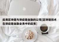 应用区块链与供应链金融的公司[区块链技术在供应链金融业务中的应用]