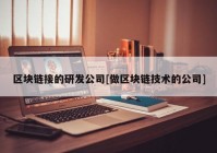 区块链接的研发公司[做区块链技术的公司]