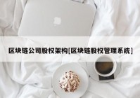 区块链公司股权架构[区块链股权管理系统]