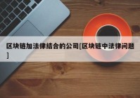 区块链加法律结合的公司[区块链中法律问题]